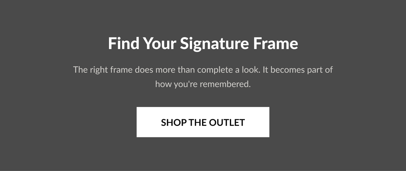 Heading that reads “Find Your Signature Frame” with button that reads “Shop the Outlet.”
