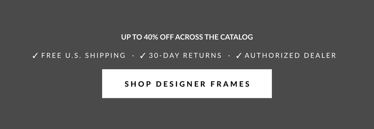 Image highlighting up to 40% off designer frames, free U.S. shipping, 30-day returns, and authorized dealer. Shop Designer Frames button.