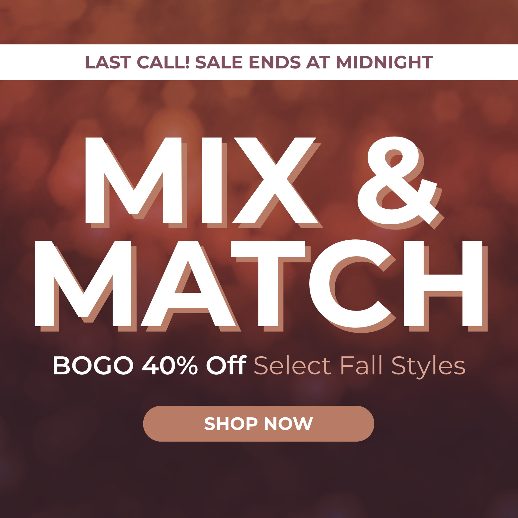 Last Call! Sale Ends at Midnight: Mix & Match - BOGO 40% Off Select Fall Styles - Shop Now