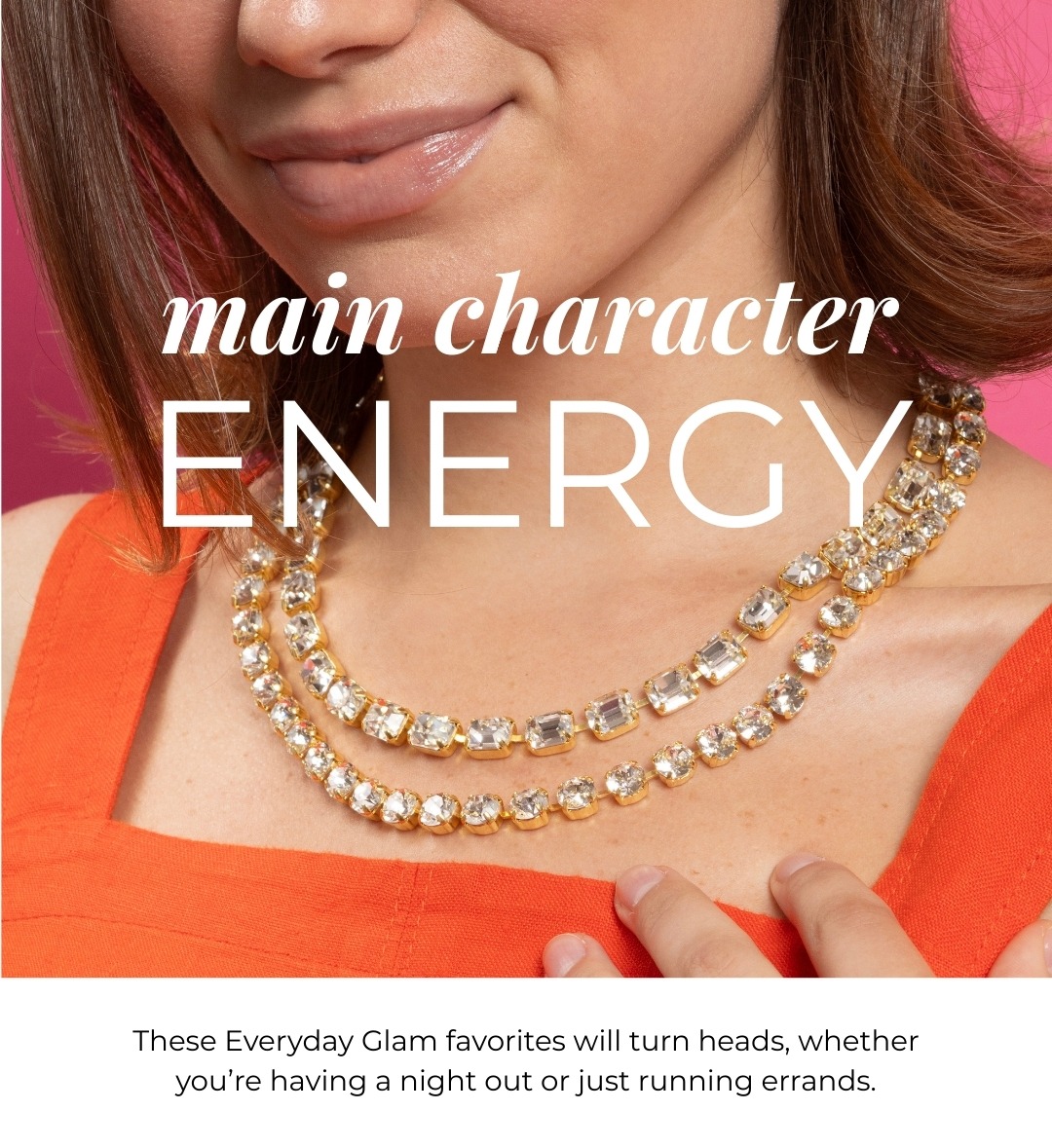Main Character Energy - These Everyday Glam favorites will turn heads, whether you're having a night out or just running errands.