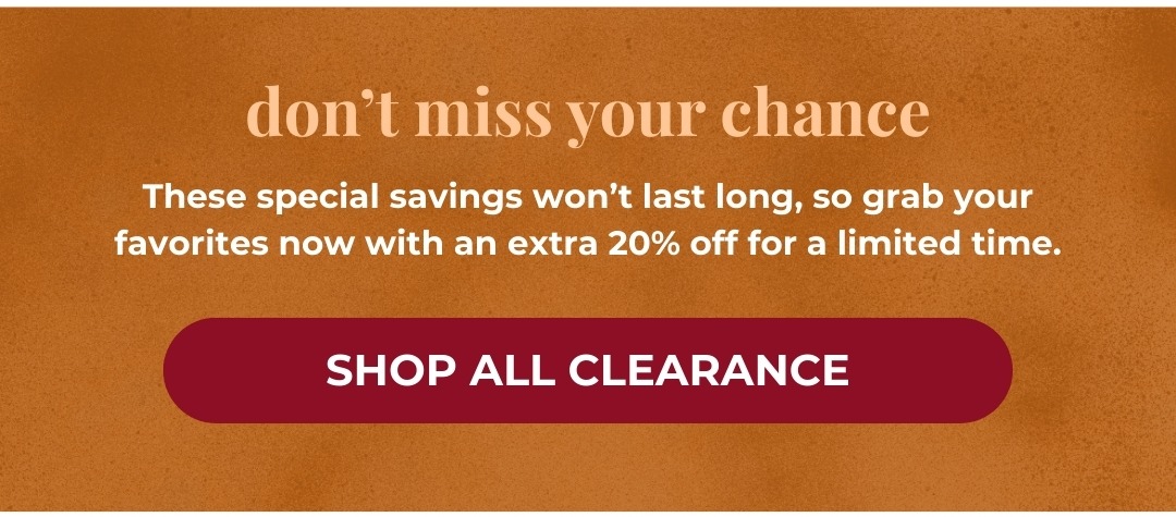 Don't miss your chance: these special savings won't last long, so grab your favorites now with an extra 20% off for a limited time.