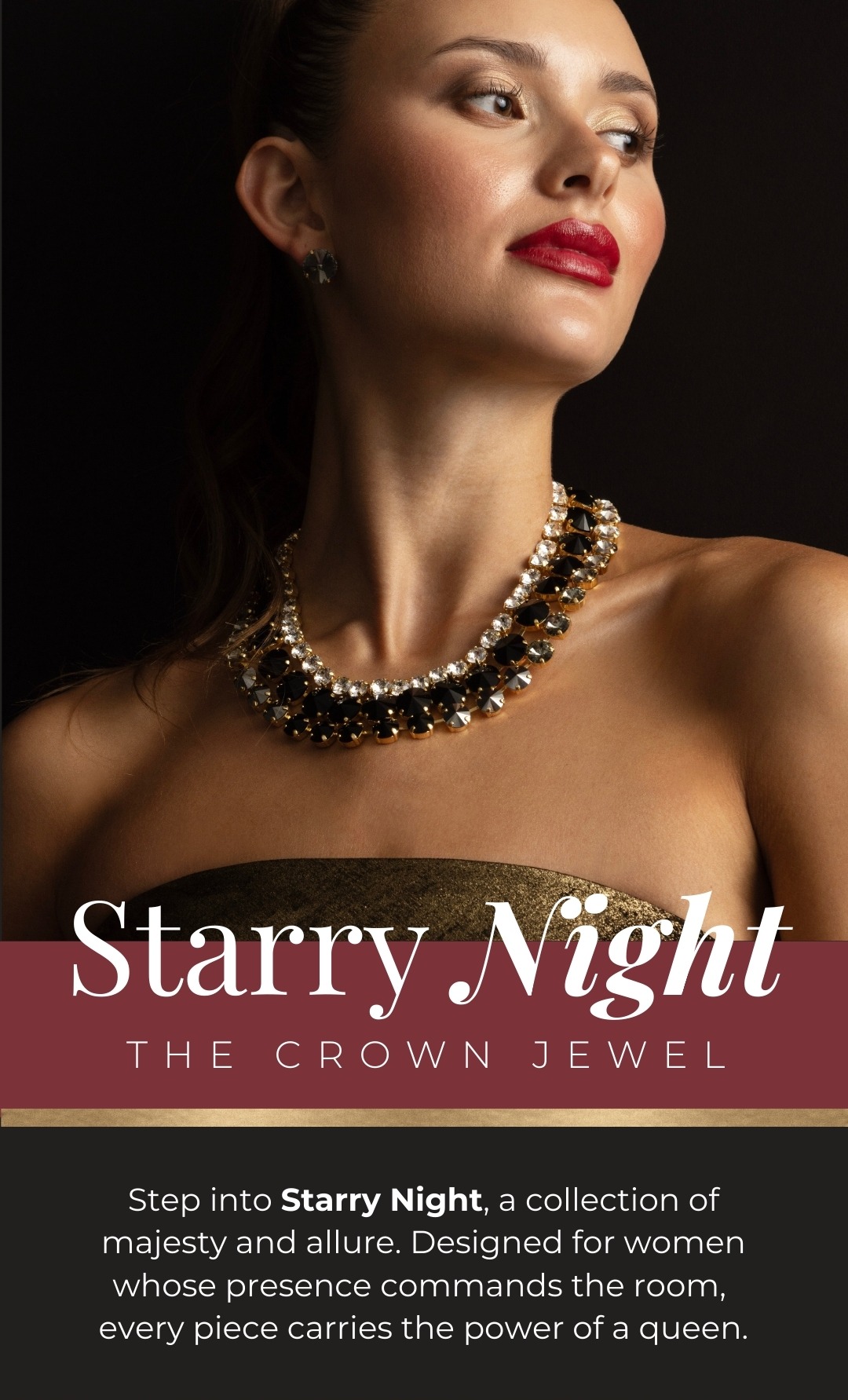 Starry Night: the crown jewel; Step into Starry Night, a collection of majesty and allure. Designed for women whose presence commands the room, every piece carries the power of a queen.