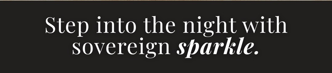 Step into the night with sovereign sparkle.
