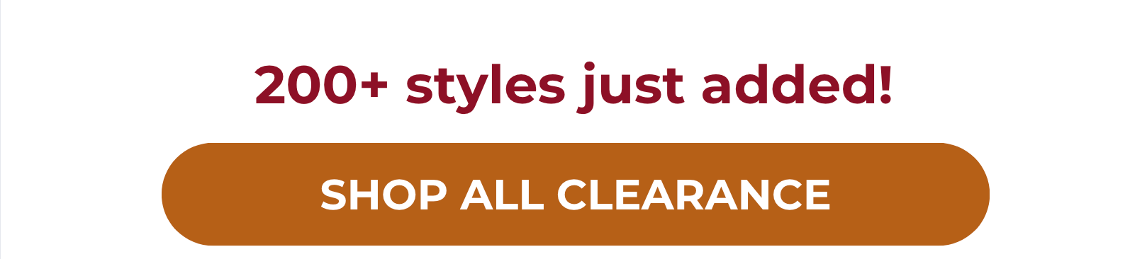 200+ Styles Just Added! Shop All Clearance