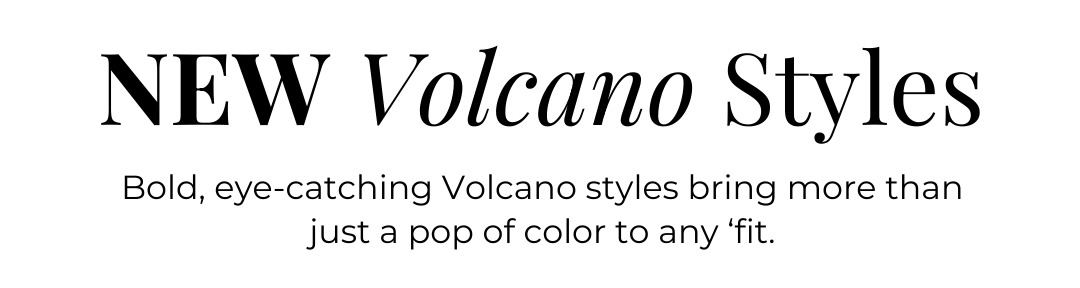 NEW Volcano Styles - Bold, eye-catching Volcano styles bring more than just a pop of color to any 'fit.