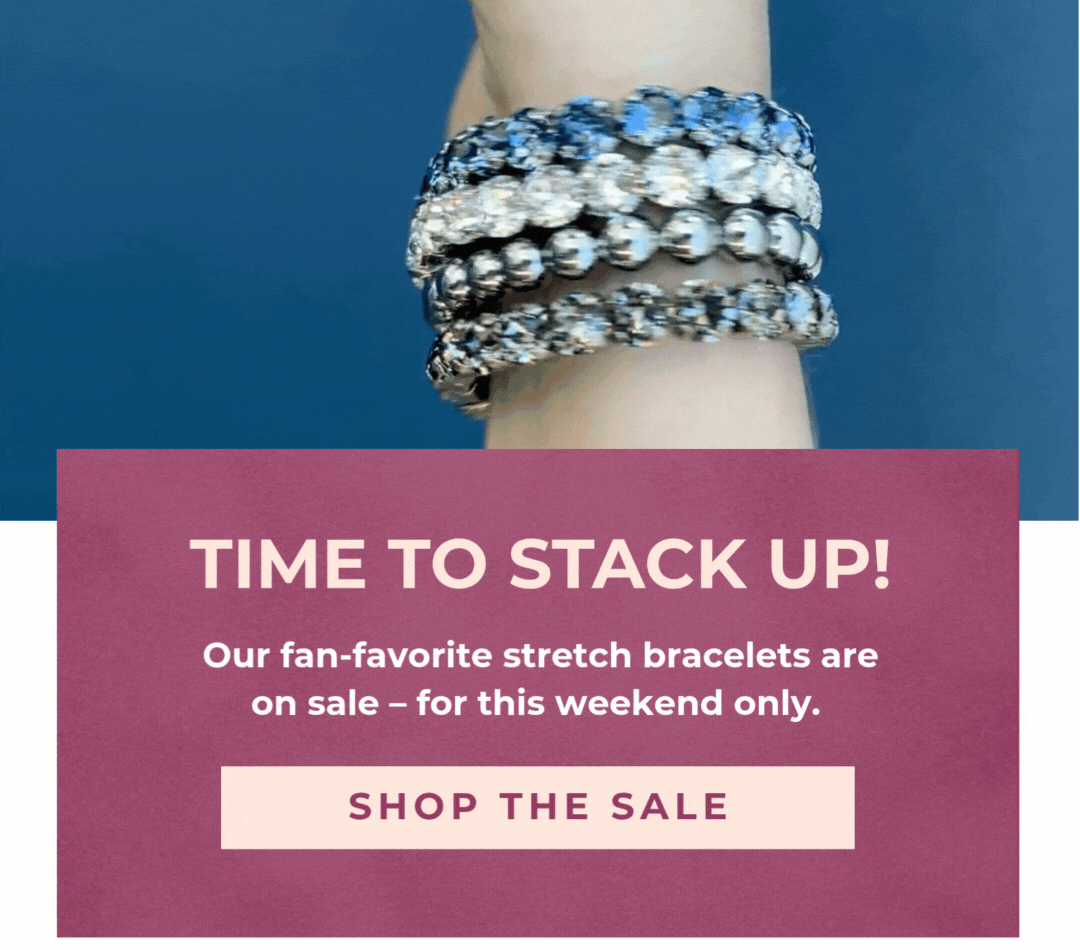 Time to Stack Up! Our fan-favorite stretch bracelets are on sale - for this weekend only.