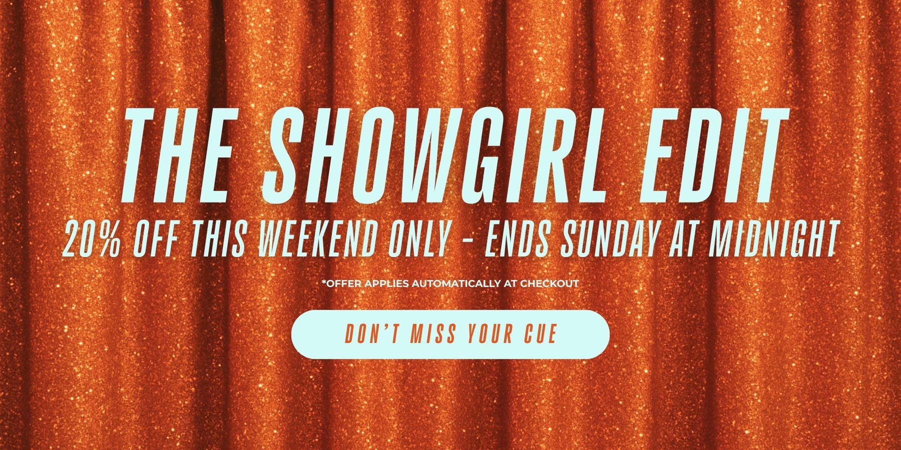The Showgirl Edit - 20% Off this Weekend Only - Ends Sunday at Midnight - Ends Sunday at Midnight *Offer applies automatically at checkout*