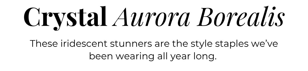 Crystal Aurora Borealis - These iridescent stunners are the style staples we've been wearing all year long.