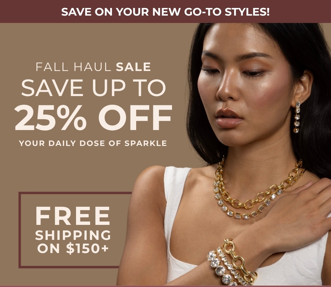 Save on your new go-to styles! Fall Haul Sale: Save up to 25% Off your daily dose of sparkle + FREE Shipping on $150+