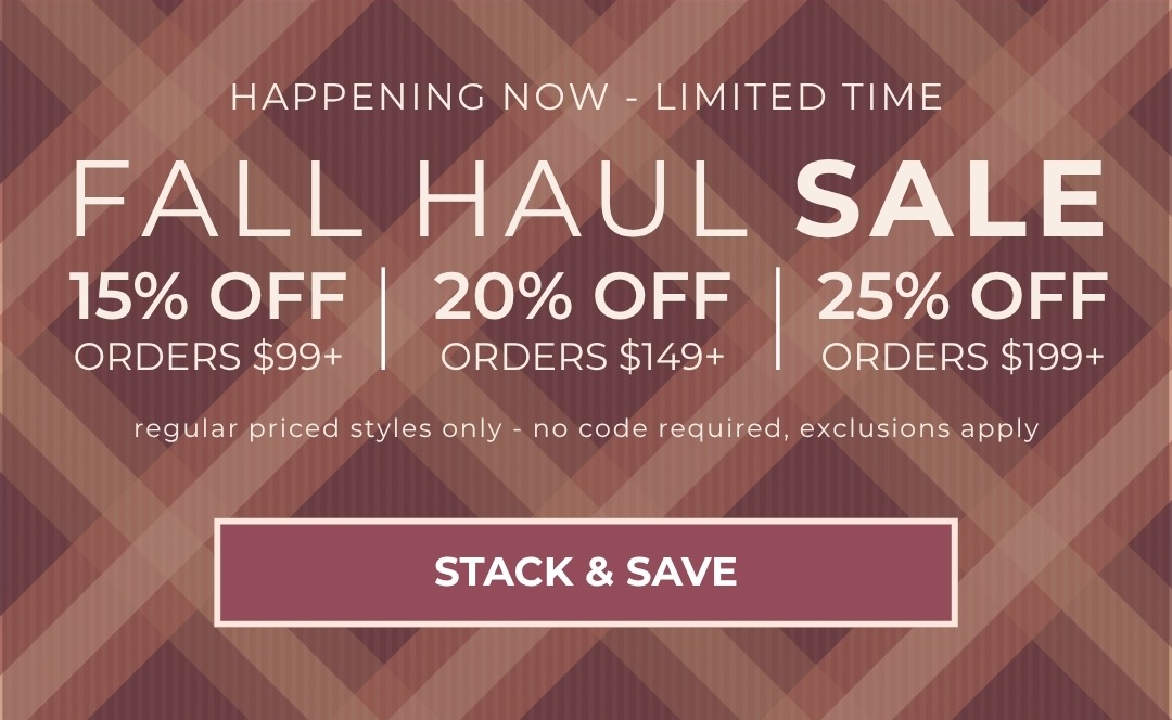 Fall Haul Tiered Sale: 15% off all orders over $99, 20% off all orders over $149, 25% off $199+. Valid on regular-priced styles only. No code required; offer will apply automatically to eligible items at checkout. Exclusions apply; excludes Chai Latte, Starry Night and new Holiday Everyday Glam.
