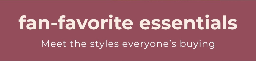 Fan-Favorite Essentials: meet the styles everyone's buying