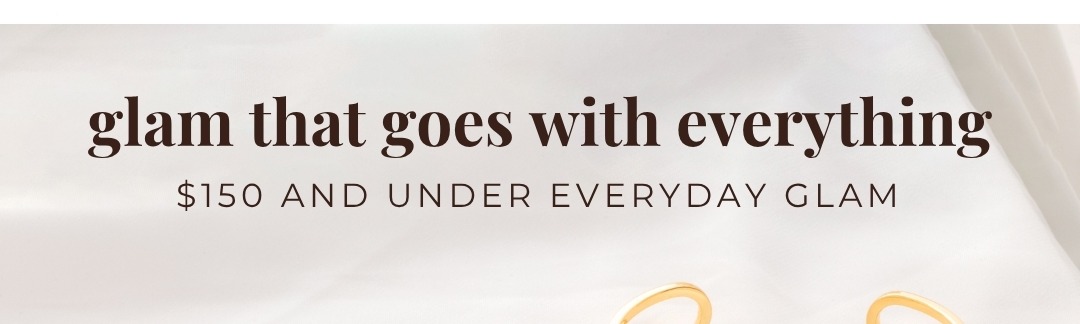 Glam That Goes with Everything - $150 and Under Everyday Glam