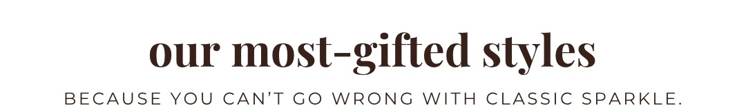 Our Most-Gifted Styles - Because you can't go wrong with classic sparkle