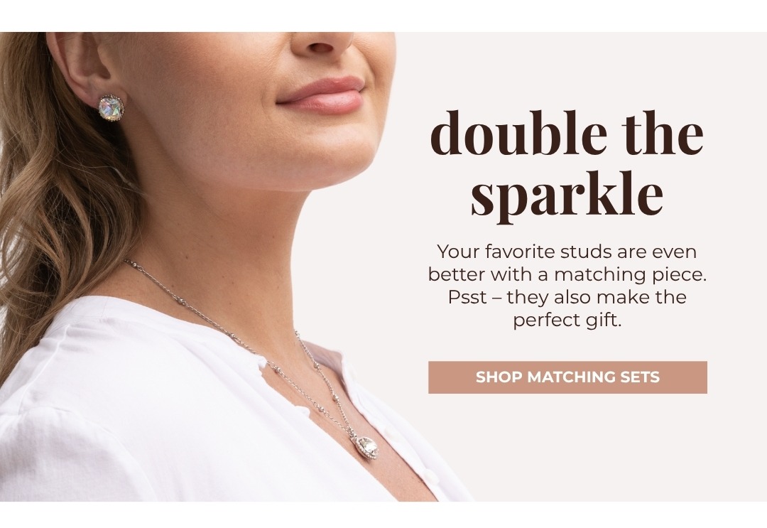Double the Sparkle - Your favorite studs are even better with a matching piece. Psst -- they also make the perfect gift. Shop Matching Sets