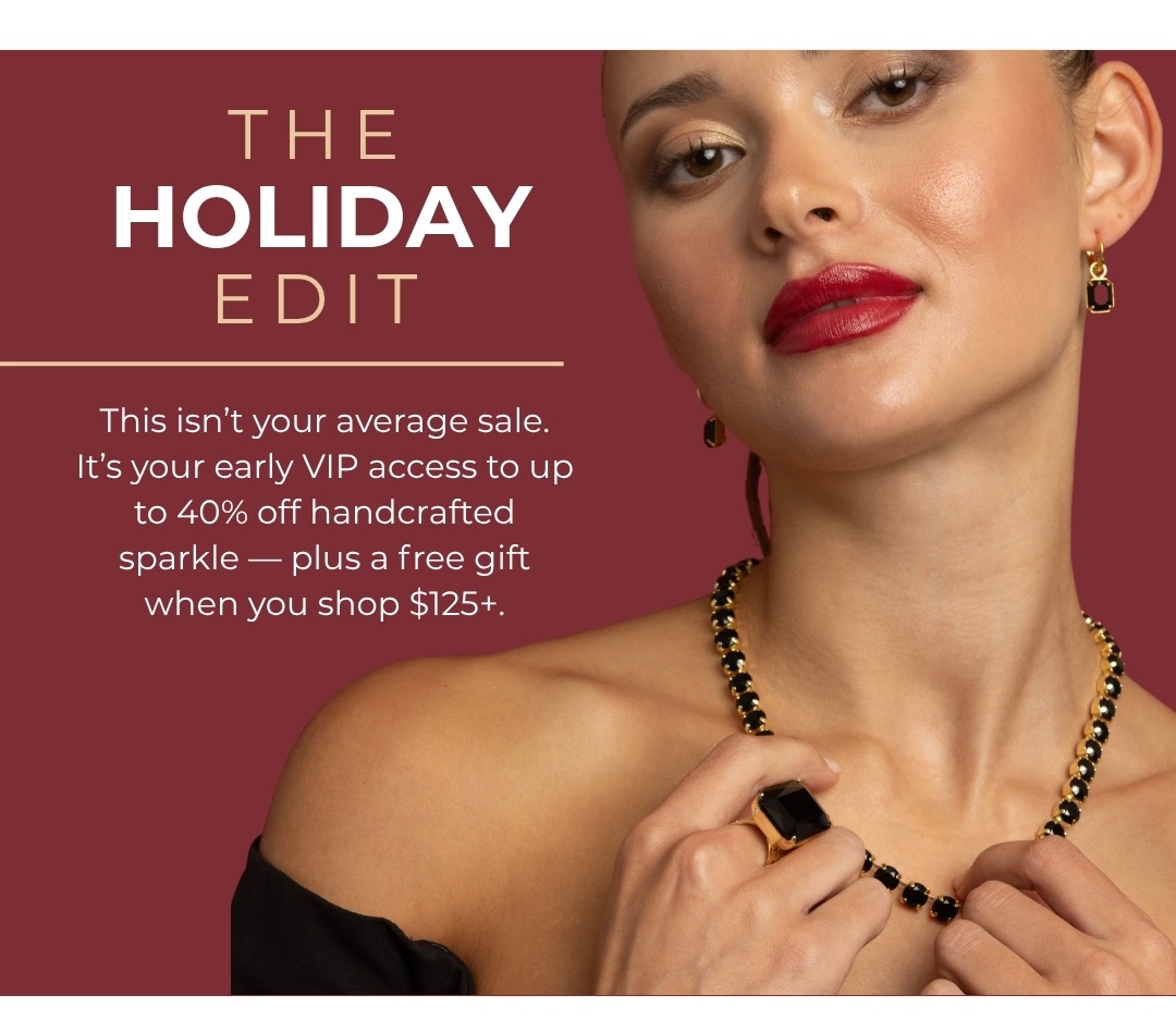 The Holiday Edit - Up to 40% Off -- This isn’t your average sale. It’s your early VIP access to up to 40% off handcrafted sparkle — plus a free gift when you shop $125+.