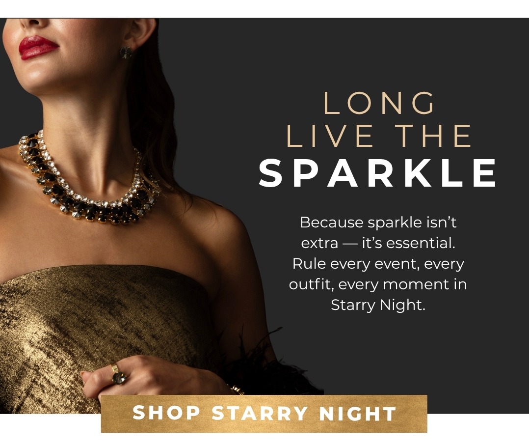 Long Live the Sparkle - Because sparkle isn’t extra — it’s essential. Rule every event, every outfit, every moment in Starry Night.