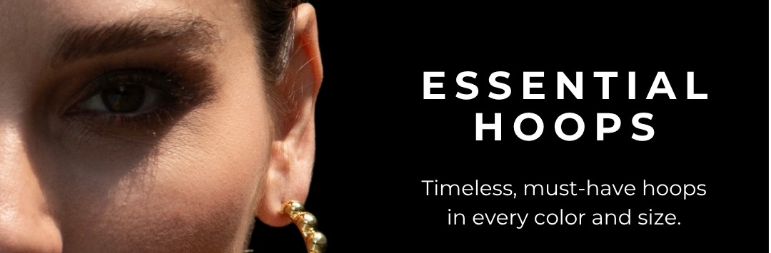 Essential Hoops - Timeless, must-have hoops in every color and size.