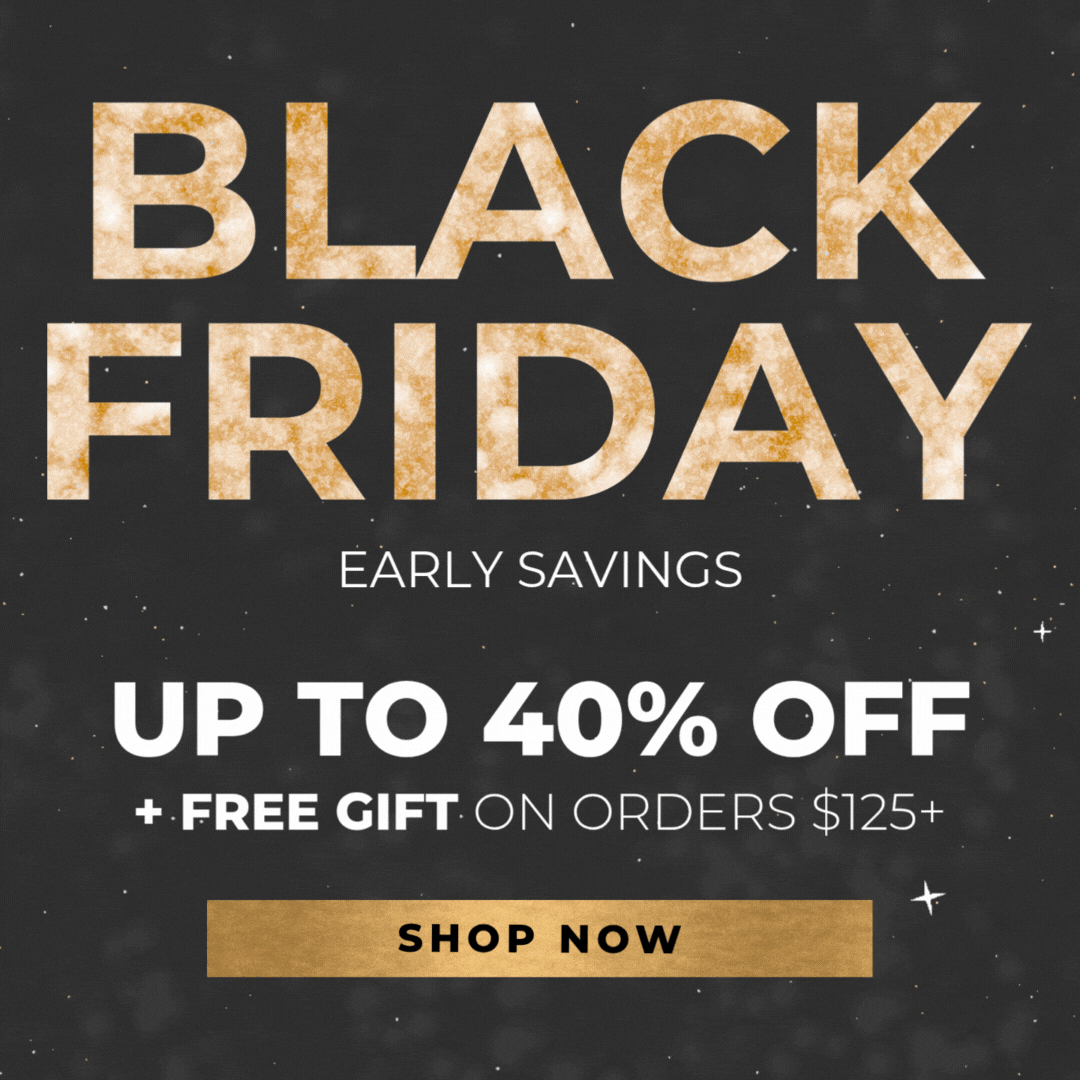 Black Friday Early Savings: Up to 40% Off Fan-Favorites + Free Gift on orders $125+