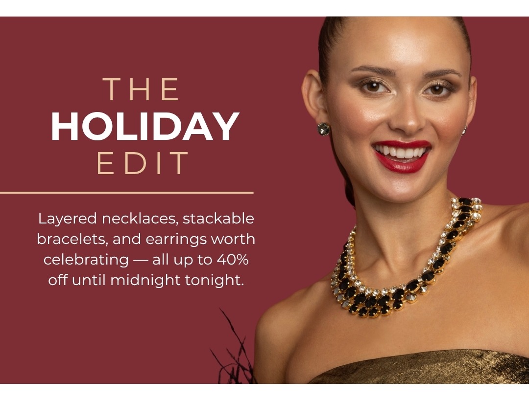 The Holiday Edit - Layered necklaces, stackable bracelets, and earrings worth celebrating — all up to 40% off until midnight tonight.