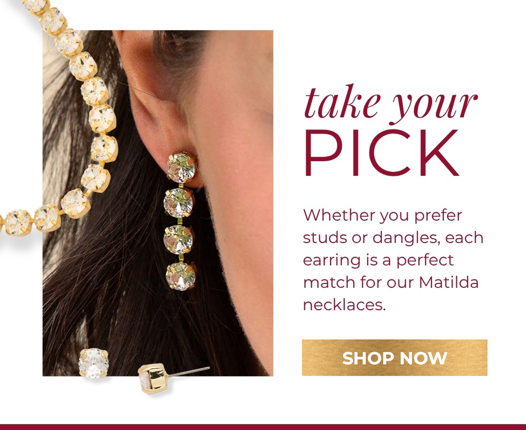 Take your Pick - Whether you prefer studs or dangles, each earring is a perfect match for our Matilda necklaces.