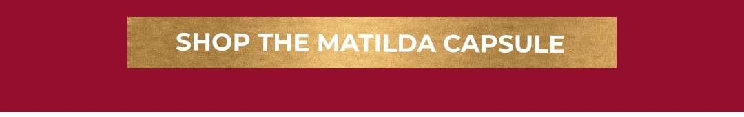 Shop the Matilda Capsule