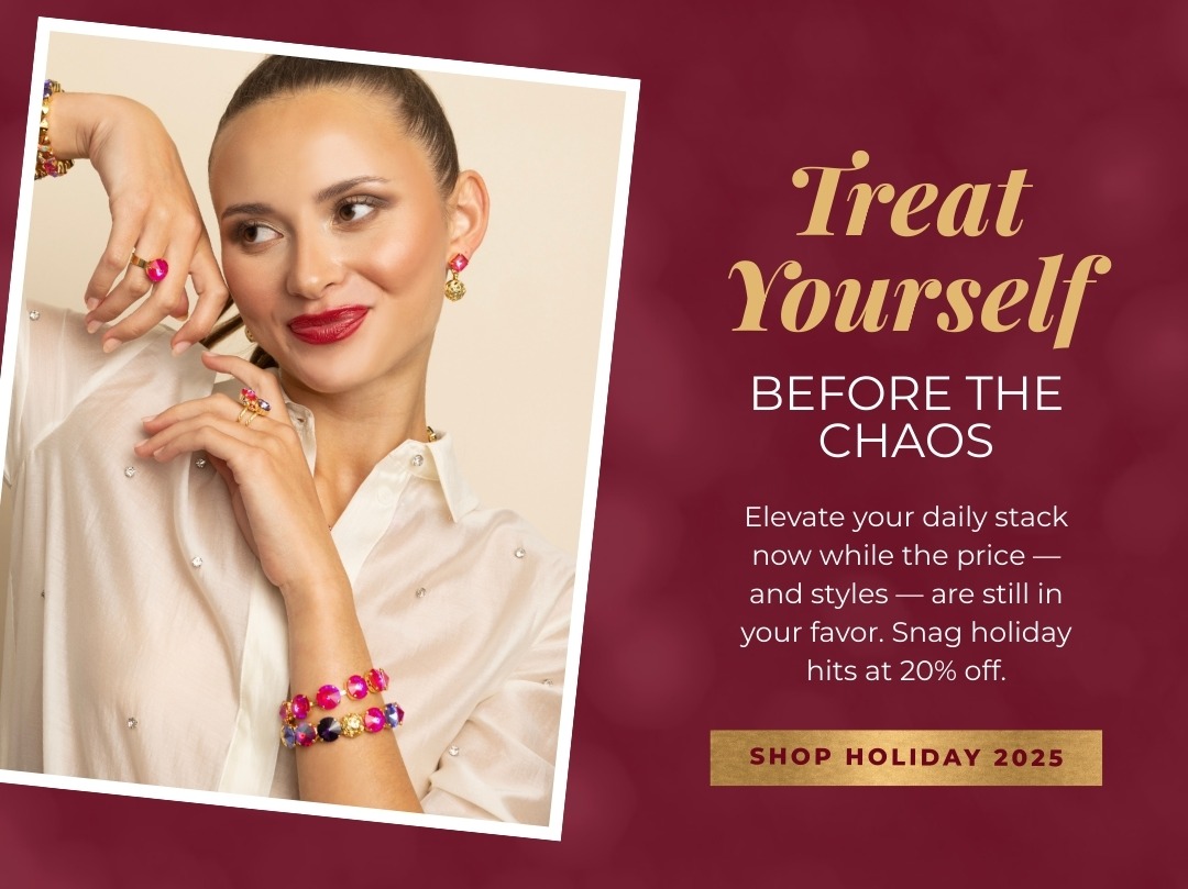 Treat Yourself before the Chaos - Elevate your daily stack now while the price - and styles - are still in your favor. Snag holiday hits at 20% off. Shop Holiday 2025