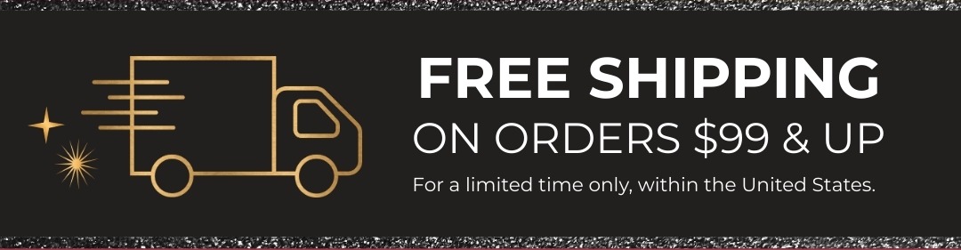 Free Shipping on orders $99 & up for a limited time only, within the United States.