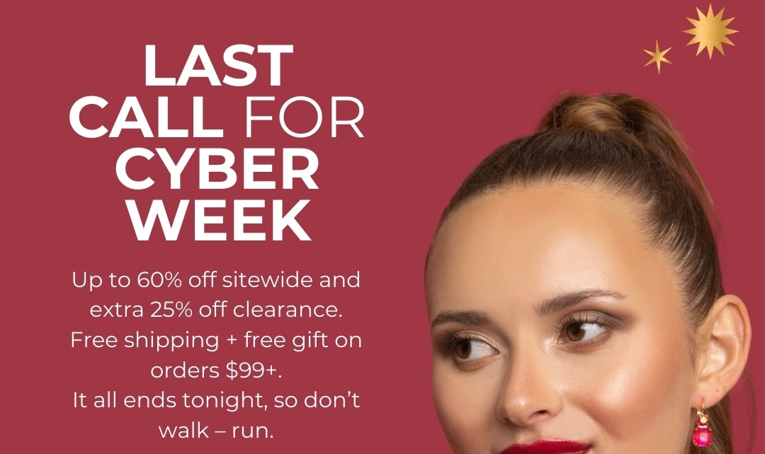 Last Call for Cyber Week! Up to 60% off sitewide and extra 25% off clearance. Free shupping + free gift on orders $99+. It all ends tonight, so don't walk – run.