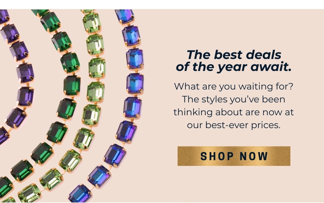 The best deals of the year await. What are you waiting for? The styles you’ve been thinking about are now at our best-ever prices.