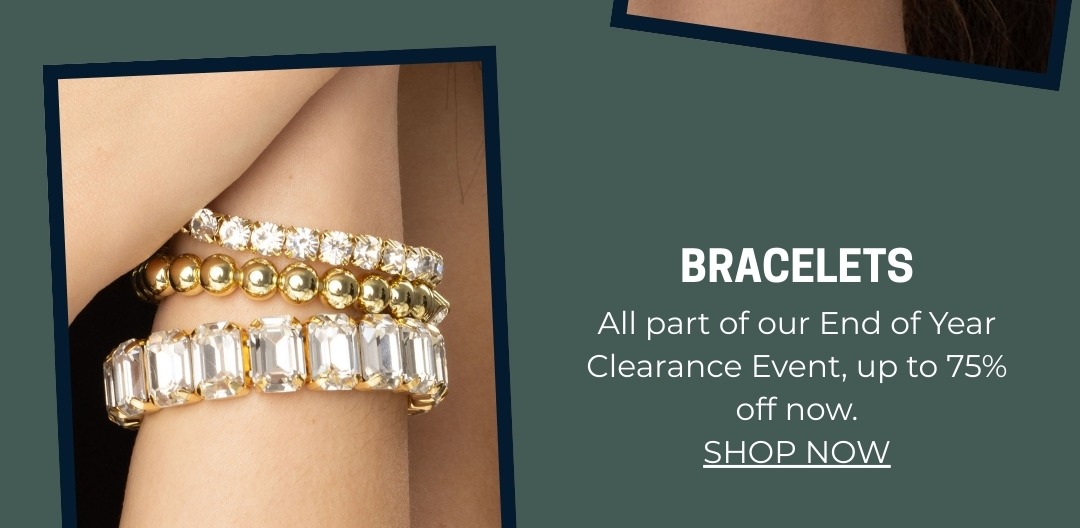 BRACELETS: All part of our End of Year Clearance Event, up to 75% off now.