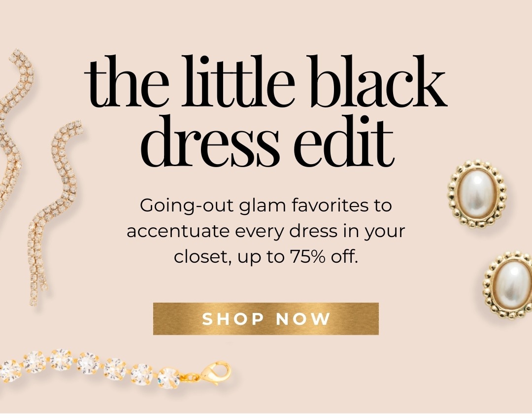 The Little Black Dress Edit: Going-out glam favorites to accentuate every dress in your closet, up to 75% off.