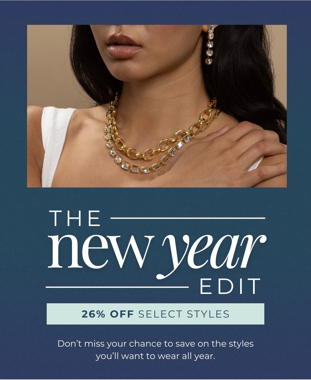 The New Year Edit: 26% Off Select Styles - Don’t miss your chance to save on the styles you’ll want to wear all year.
