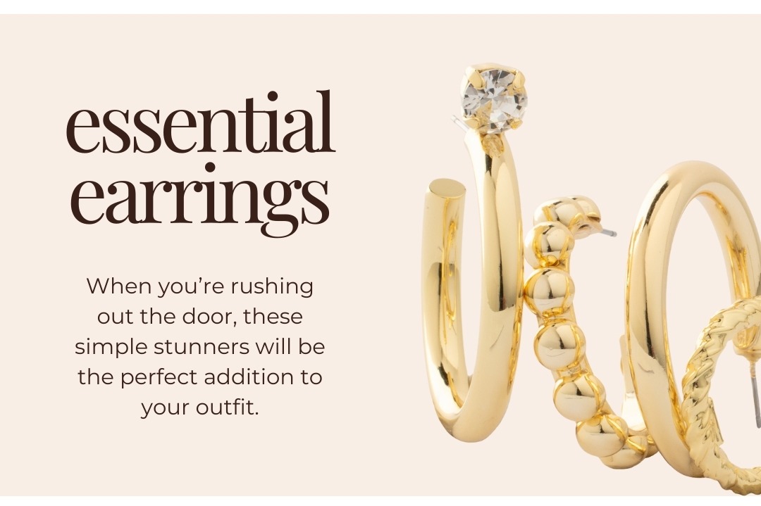 Essential Earrings - When you’re rushing out the door, these simple stunners will be the perfect addition to your outfit.