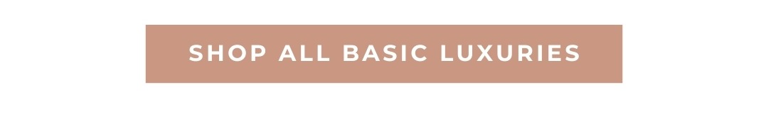Shop All Basic Luxuries