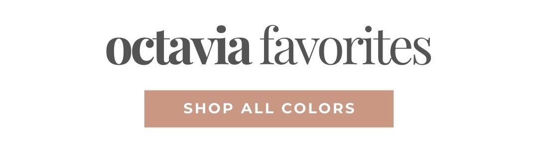 Octavia Favorites - Shop All Colors