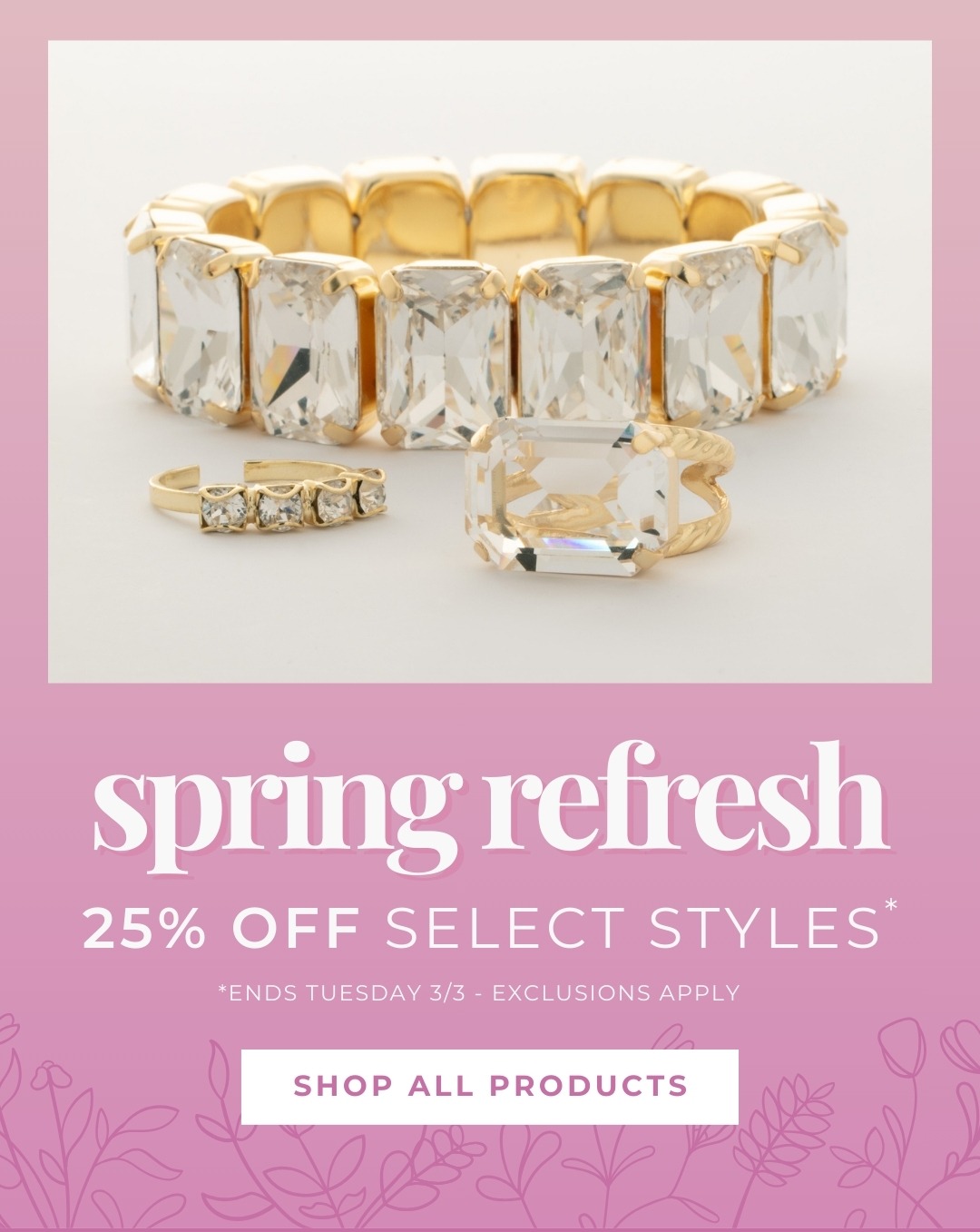 Spring Refresh - 25% Off Select Styles* - Ends Tuesday 3/3 - Exclusions Apply