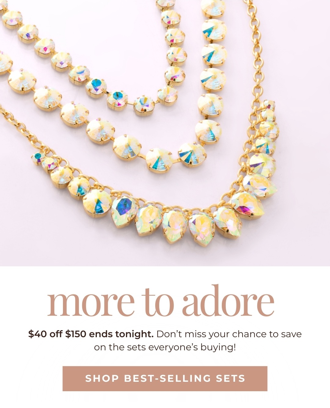 More to adore - $40 off $150 ends tonight. Don’t miss your chance to save on the sets everyone’s buying! Shop Best-Selling Sets
