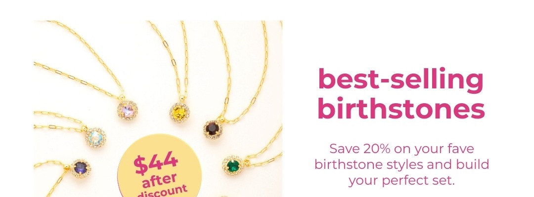 Best-Selling Birthstones: Save 20% on your fave birthstone styles and build your perfect set.
