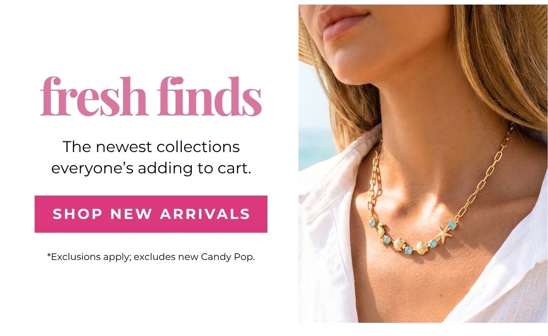 Fresh Finds - The newest collections everyone’s adding to cart. Shop New Arrivals - *Exclusions apply; excludes new Candy Pop.
