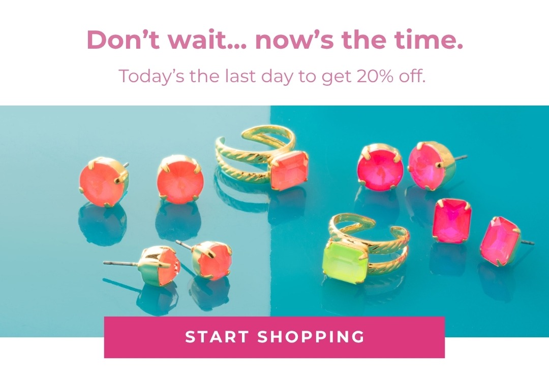 Don't wait... now's the time. Today's the last day to get 20% off. Start Shopping