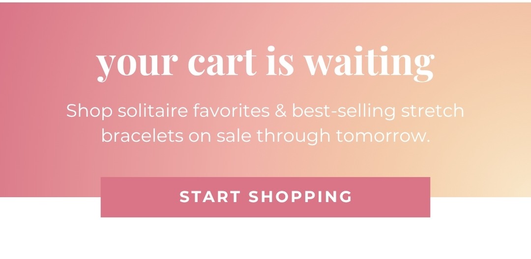 Your cart is waiting - Shop solitaire favorites & best-selling stretch bracelets on sale through tomorrow.