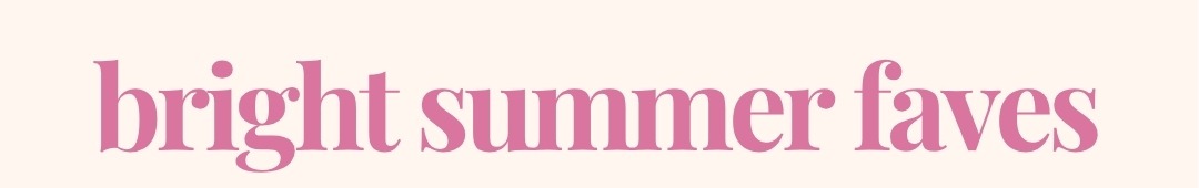 Bright summer faves