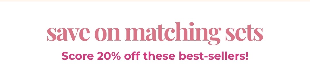Save on matching sets - Score 20% off these best-sellers!