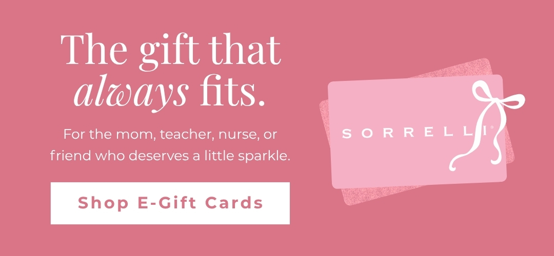 The Gift That Always Fits - For the mom, teacher, nurse, or friend who deserves a little sparkle. Shop E-Gift Cards
