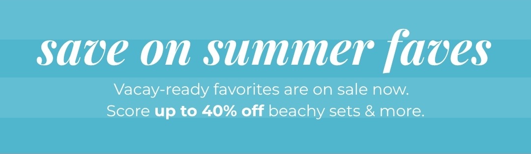 Save on summer faves - Vacay-ready favorites are on sale now. Score up to 40% off beachy sets & more.