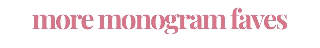 More monogram faves