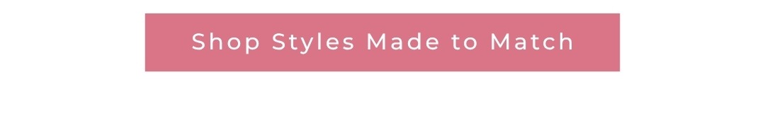 Shop Styles Made to Match