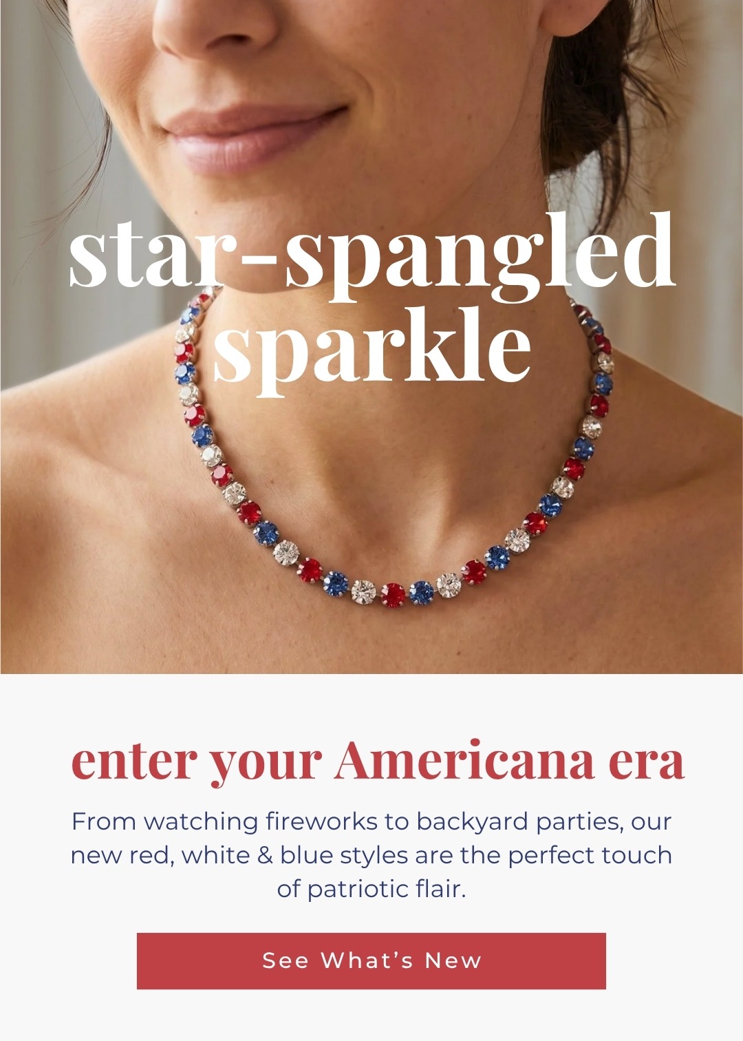 Star-Spangled Sparkle - Enter Your Americana Era. From watching fireworks to backyard parties, our new red, white & blue styles are the perfect touch of patriotic flair. See What's New