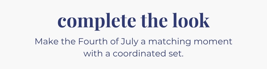 Complete the Look - Make the Fourth of July a matching moment with a coordinated set.
