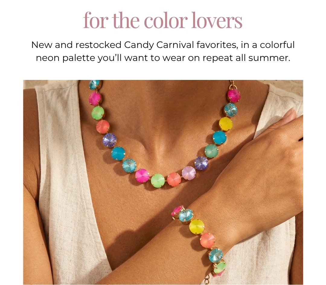 For the color lovers - New and restocked Candy Carnival favorites, in a colorful neon palette you’ll want to wear on repeat all summer.